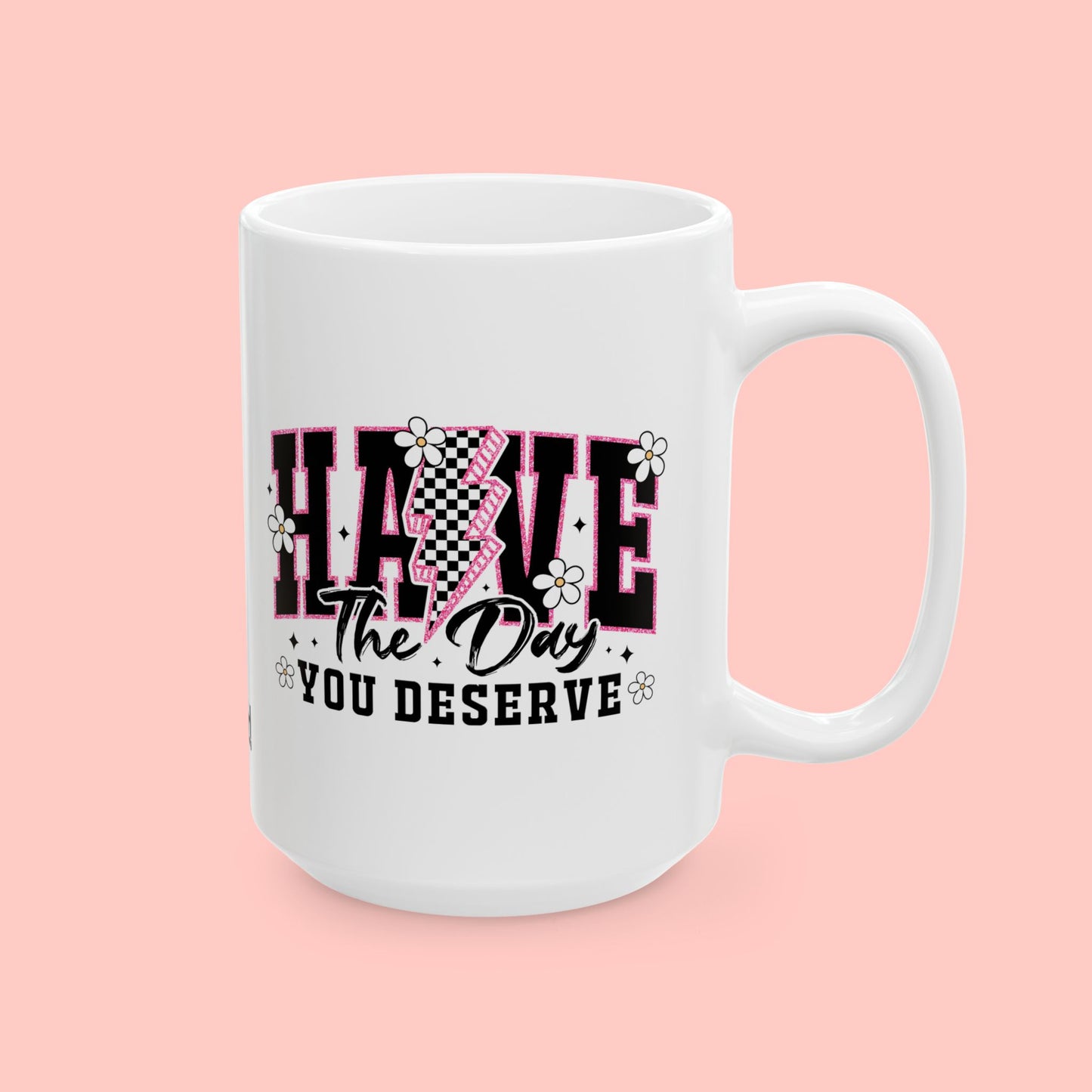 HAVE THE DAY YOU DESERVE - CERAMIC MUG - FANGIRL SWAG