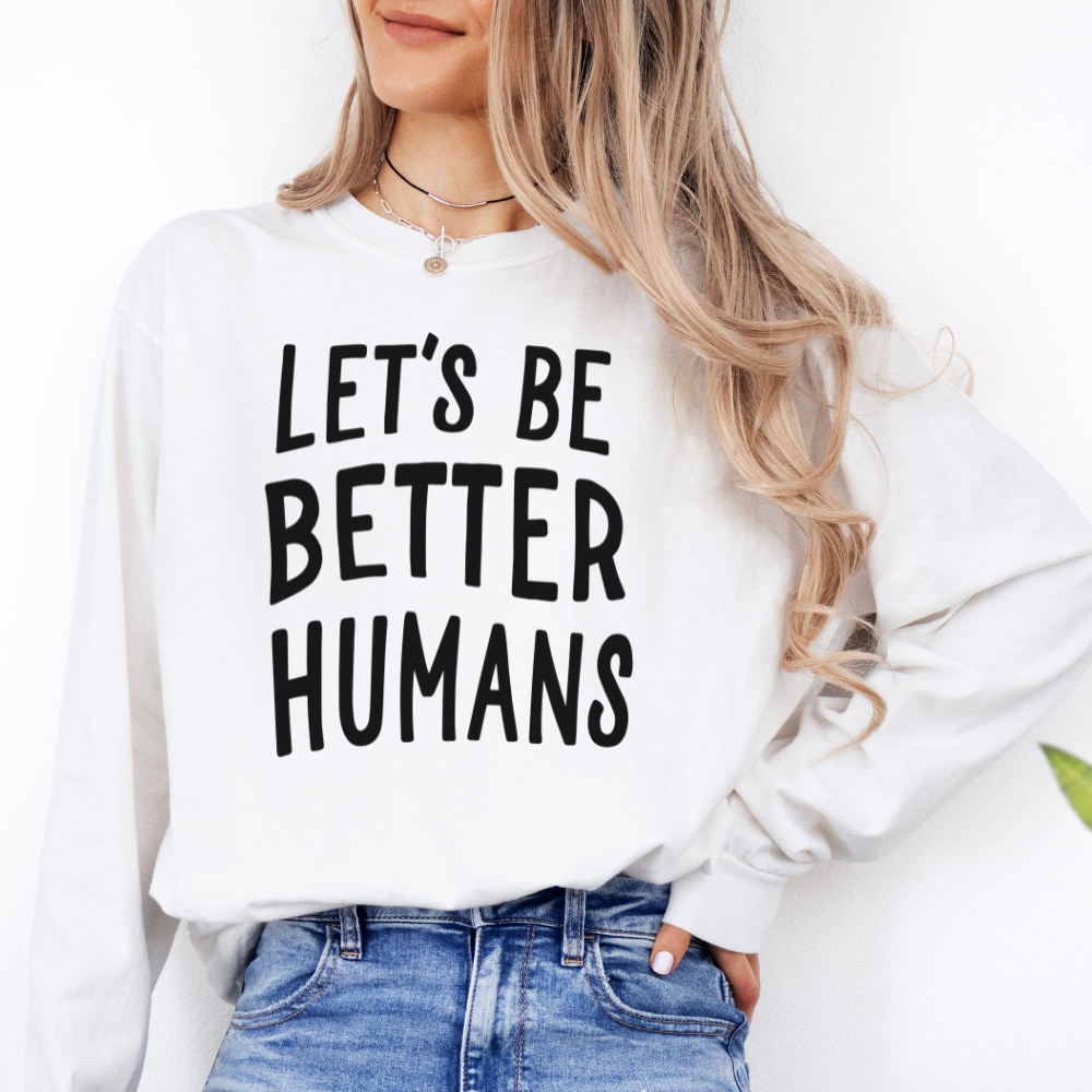Inspirational Long Sleeve T-Shirt - 'Let's Be Better Humans'
