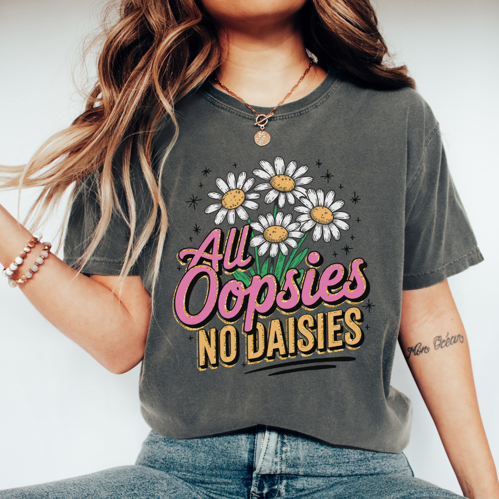 ALL OOPSIES NO DAISIES TEE - FANGIRL SWAG