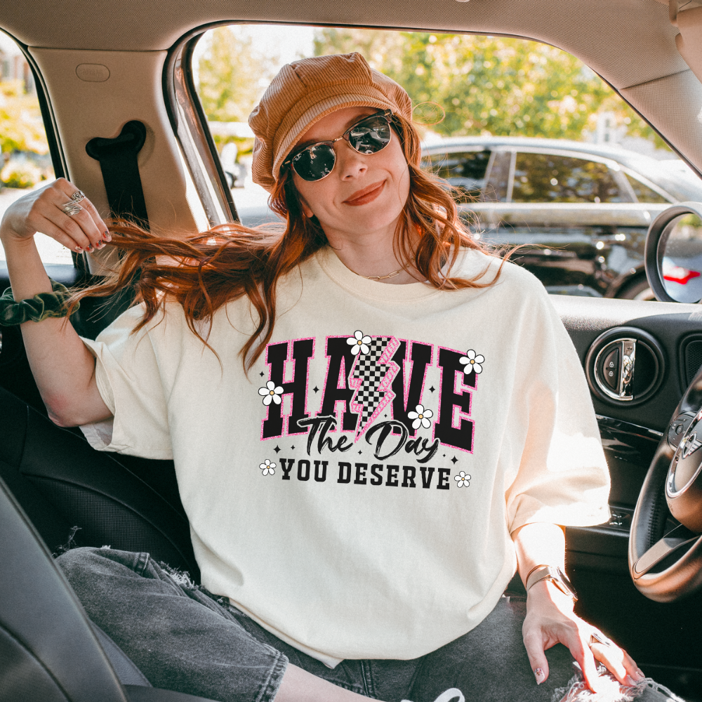 HAVE THE DAY YOU DESERVE TEE - FANGIRL SWAG