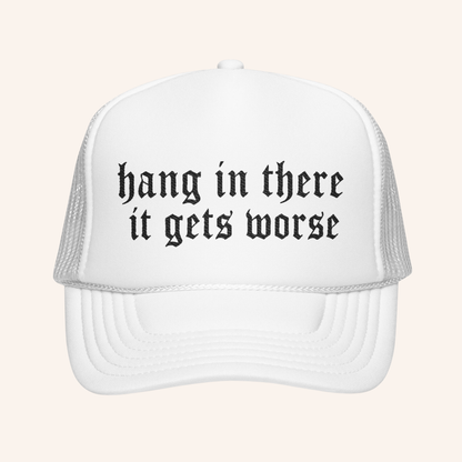 Hang In There It Gets Worse Embroidered Trucker Hat