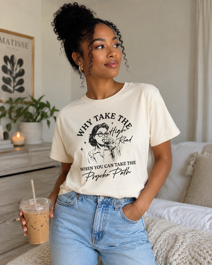 Why Take the Highroad When You Can Take the Psycho Path - Graphic Tee