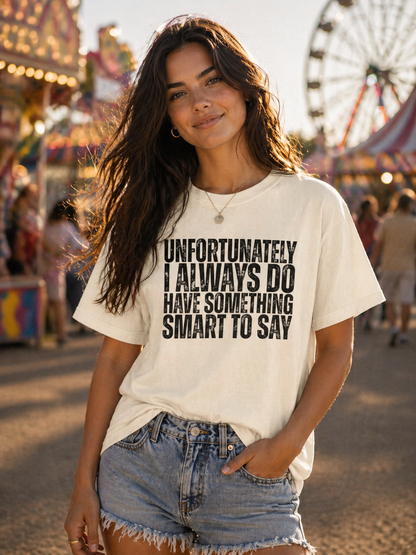 Unfortunately I Always Do Have Something Smart to Say Funny Graphic Tee