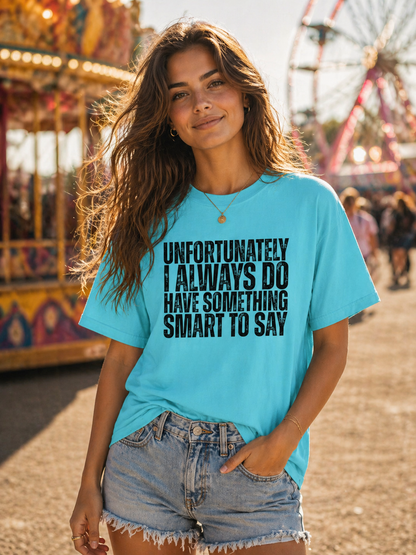 Unfortunately I Always Do Have Something Smart to Say Funny Graphic Tee
