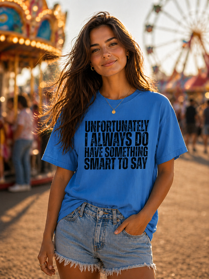 Unfortunately I Always Do Have Something Smart to Say Funny Graphic Tee