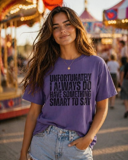 Unfortunately I Always Do Have Something Smart to Say Funny Graphic Tee