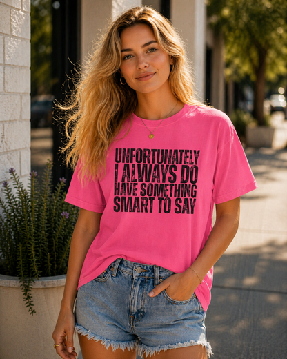 Unfortunately I Always Do Have Something Smart to Say Funny Graphic Tee