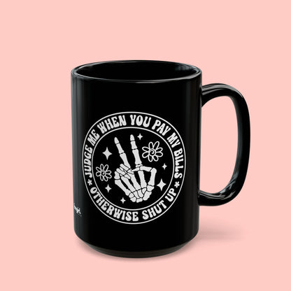 WHEN YOU PAY MY BILLS MUG (11oz, 15oz)