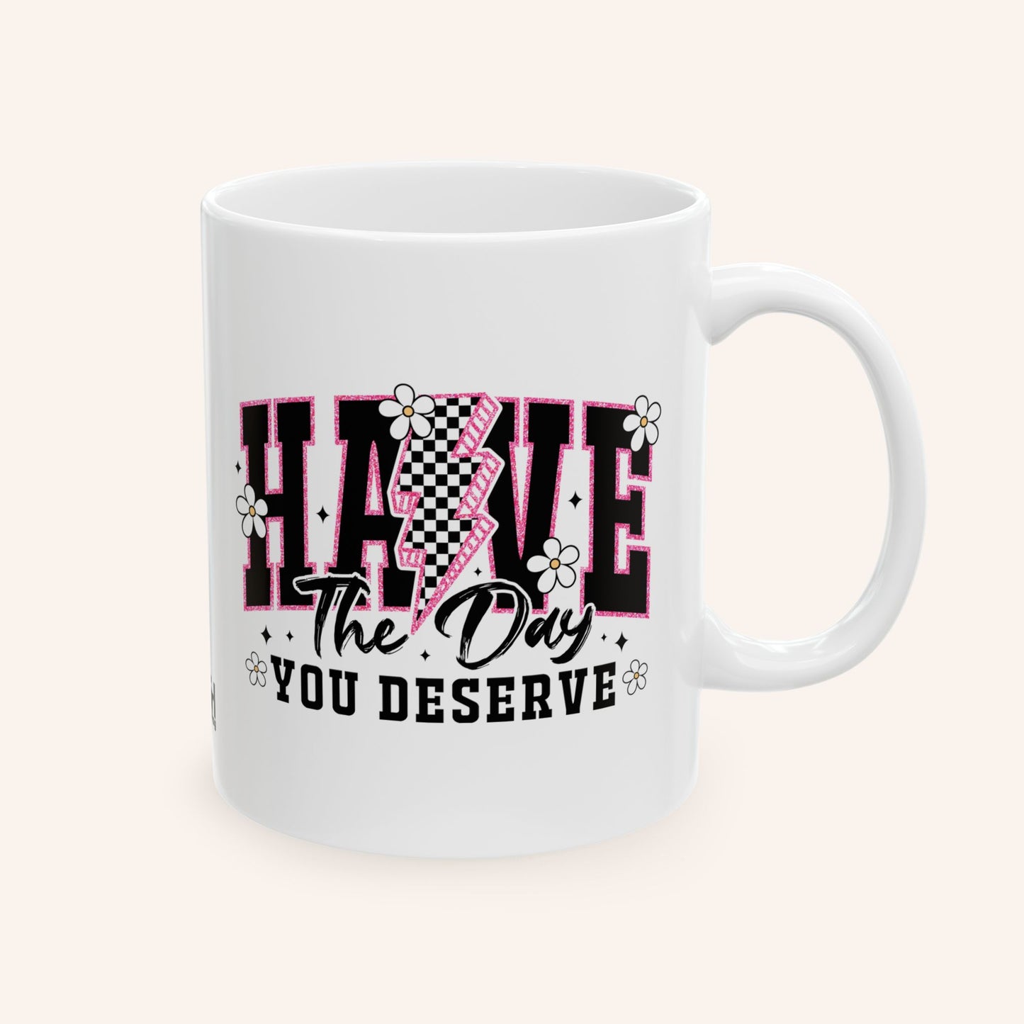 HAVE THE DAY YOU DESERVE - CERAMIC MUG - FANGIRL SWAG