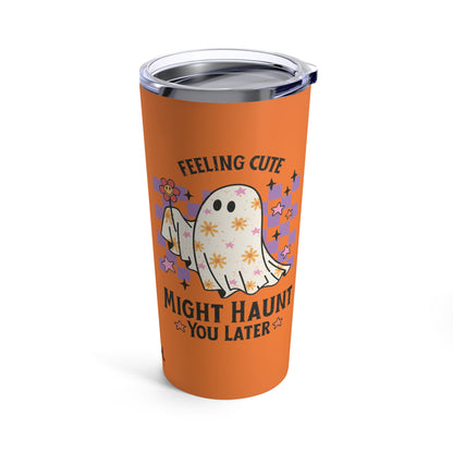 FEELING CUTE MIGHT HAUNT YOU LATER - 20 OZ INSULATED TUMBLER