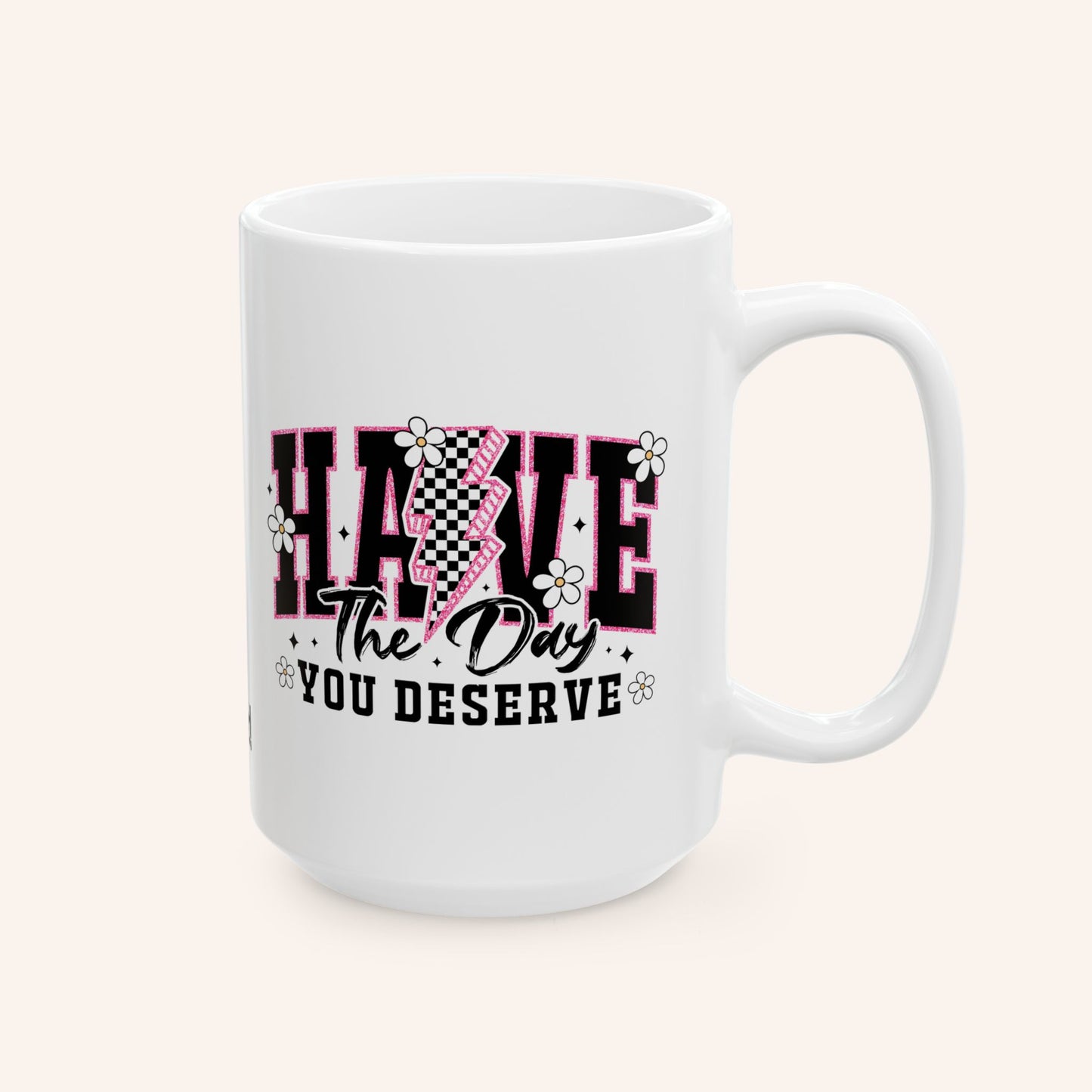 HAVE THE DAY YOU DESERVE - CERAMIC MUG - FANGIRL SWAG