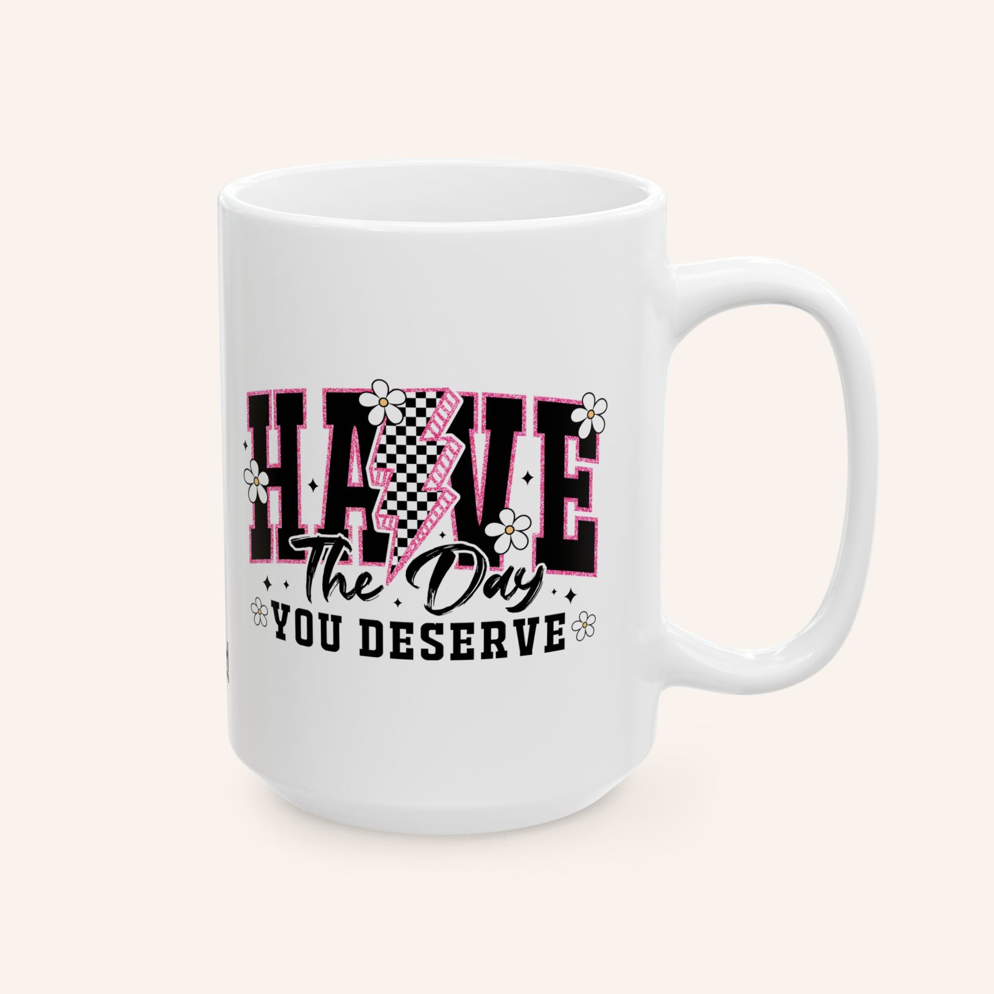 HAVE THE DAY YOU DESERVE - CERAMIC MUG - FANGIRL SWAG
