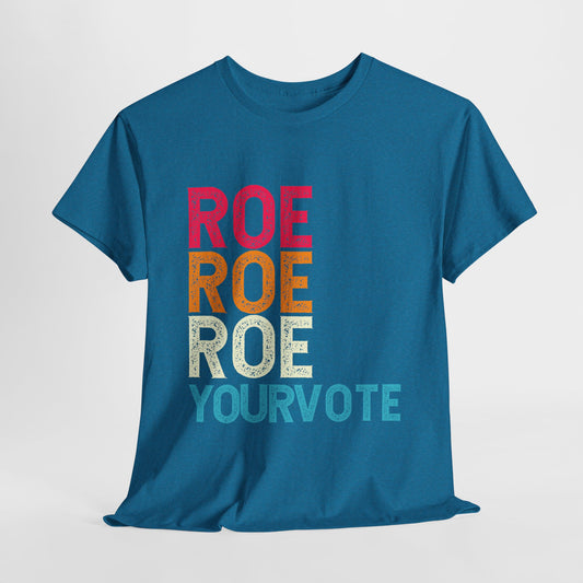 ROE ROE ROE YOUR VOTE UNISEX HEAVY COTTON TEE