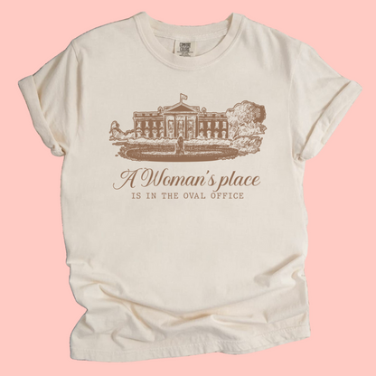 A WOMAN'S PLACE IS IN THE WHITE HOUSE