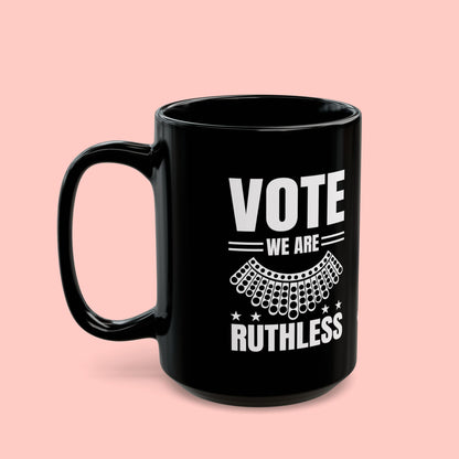 VOTE WE ARE RUTHLESS MUG (11oz, 15oz)