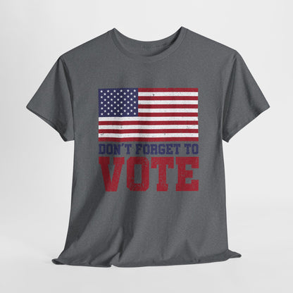 DON'T FORGET TO VOTE HEAVY COTTON TEE