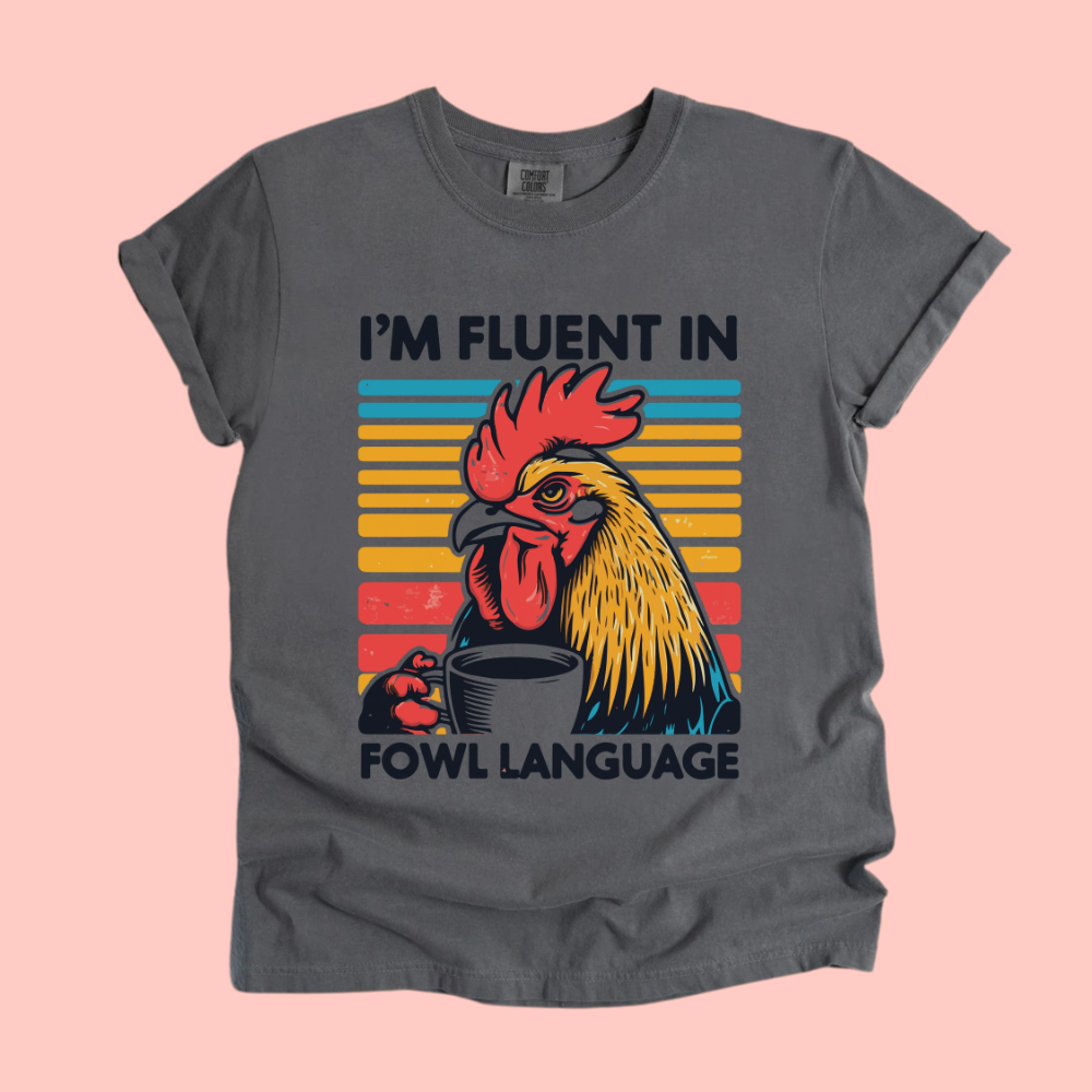 I'M FLUENT IN FOWL LANGUAGE TEE