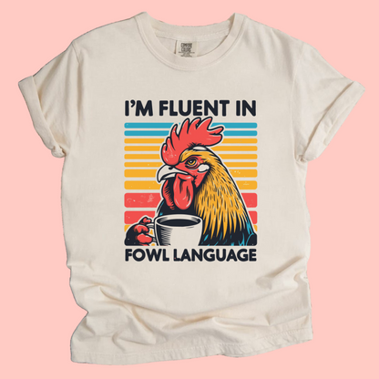 I'M FLUENT IN FOWL LANGUAGE TEE